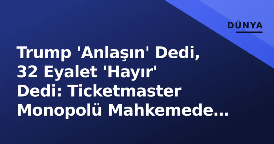 Trump 'Anlaşın' Dedi, 32 Eyalet 'Hayır' Dedi: Ticketmaster Monopolü Mahkemede Çöküyor mu? görseli