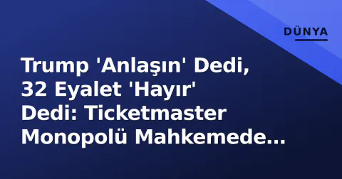 Trump 'Anlaşın' Dedi, 32 Eyalet 'Hayır' Dedi: Ticketmaster Monopolü Mahkemede Çöküyor mu?
