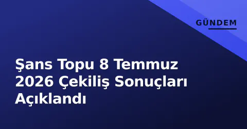 Şans Topu 8 Temmuz 2026 Çekiliş Sonuçları Açıklandı