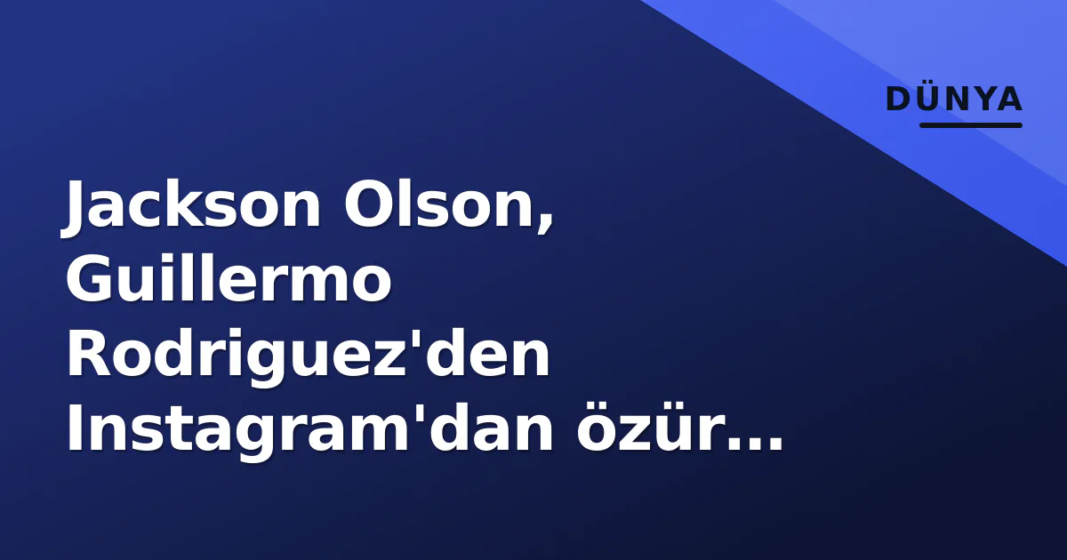 Jackson Olson, Guillermo Rodriguez'den Instagram'dan özür diledi: "Kalbinin dibinden" Jackson Olson, Guillermo Rodriguez'den Instagram'dan özür diledi: "Kalbinin dibinden"