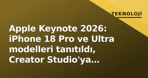 Apple Keynote 2026: iPhone 18 Pro ve Ultra modelleri tanıtıldı, Creator Studio'ya büyük güncelleme geldi
