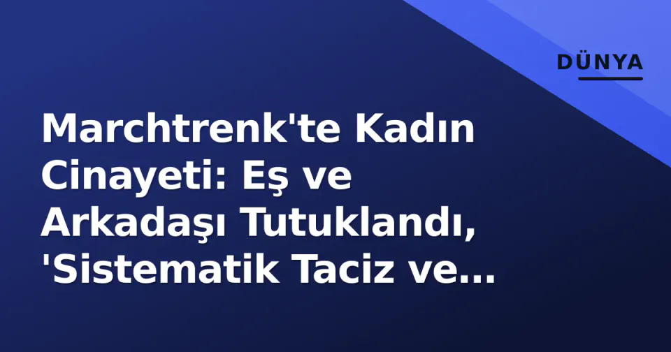 Marchtrenk'te Kadın Cinayeti: Eş ve Arkadaşı Tutuklandı, 'Sistematik Taciz ve Ağ' İddiaları Gündemde görseli