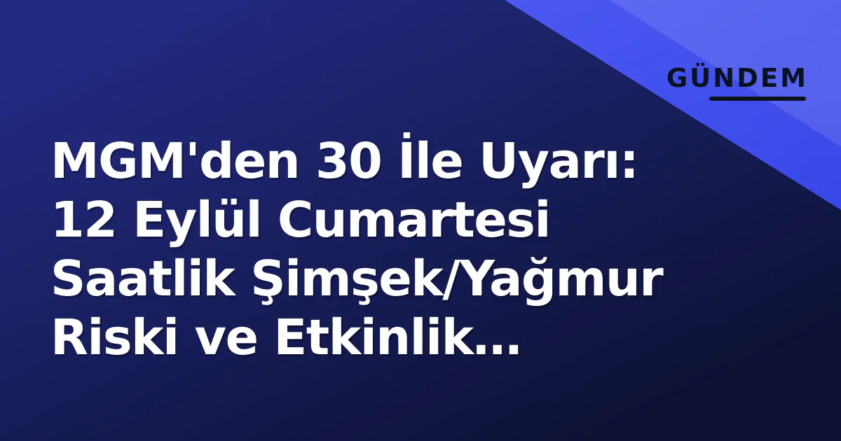 MGM'den 30 İle Uyarı: 12 Eylül Cumartesi Saatlik Şimşek/Yağmur Riski ve Etkinlik İptalleri MGM'den 30 İle Uyarı: 12 Eylül Cumartesi Saatlik Şimşek/Yağmur Riski ve Etkinlik İptalleri