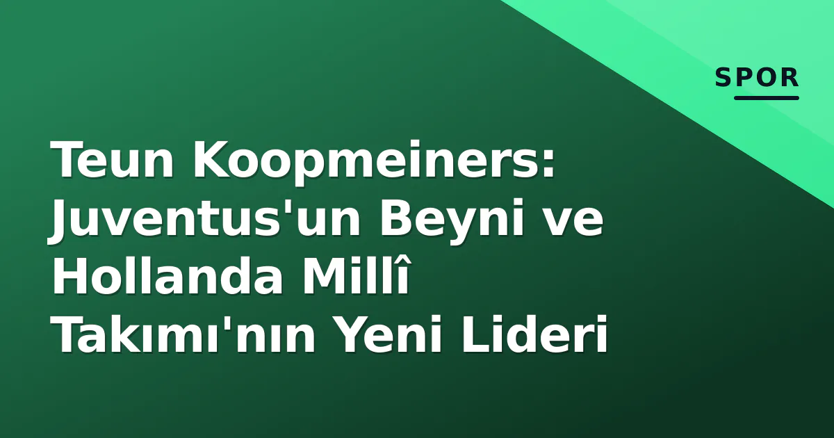 Teun Koopmeiners: Juventus'un Beyni ve Hollanda Millî Takımı'nın Yeni Lideri Teun Koopmeiners: Juventus'un Beyni ve Hollanda Millî Takımı'nın Yeni Lideri