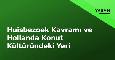 Huisbezoek Kavramı ve Hollanda Konut Kültüründeki Yeri