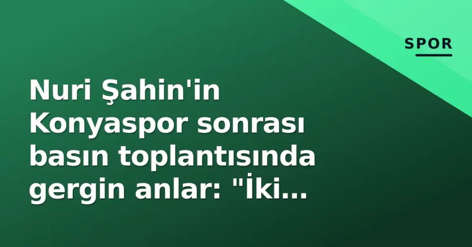 Nuri Şahin'in Konyaspor sonrası basın toplantısında gergin anlar: "İki takım da 1 puan hak etti" görseli