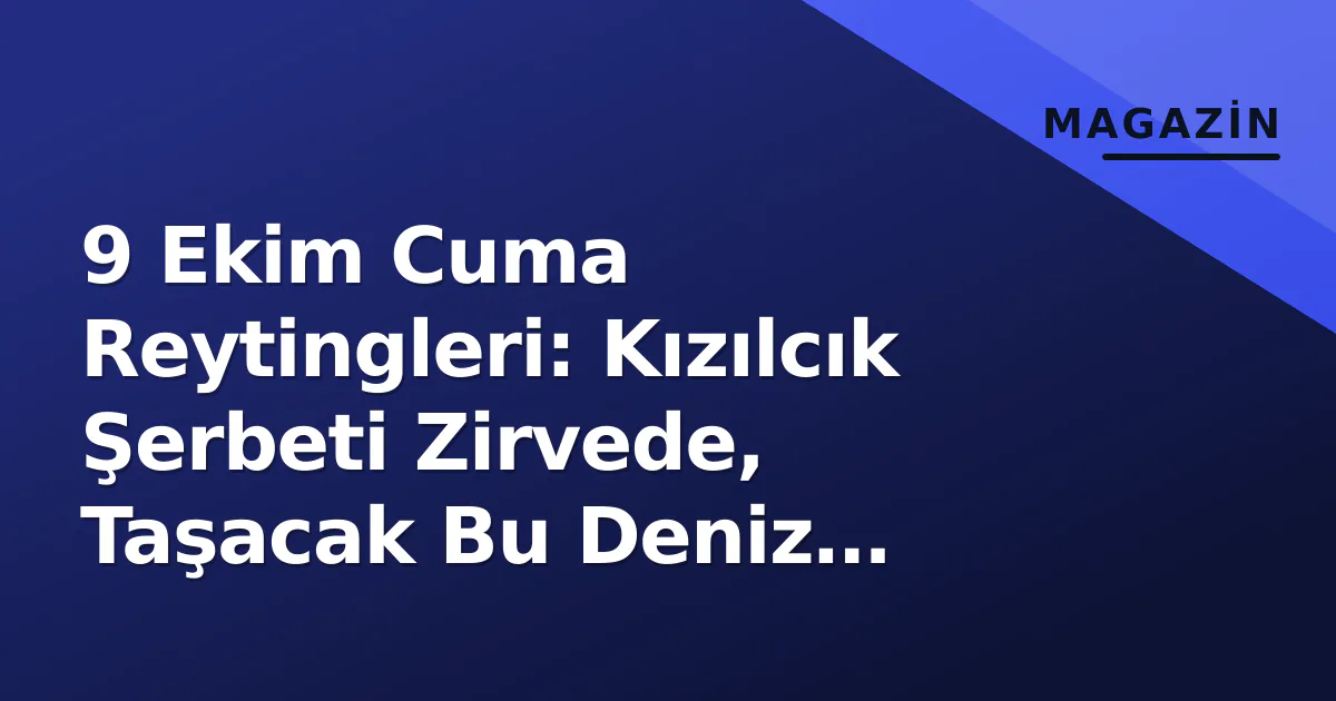 9 Ekim Cuma Reytingleri: Kızılcık Şerbeti Zirvede, Taşacak Bu Deniz Geriledi 9 Ekim Cuma Reytingleri: Kızılcık Şerbeti Zirvede, Taşacak Bu Deniz Geriledi