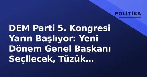 DEM Parti 5. Kongresi Yarın Başlıyor: Yeni Dönem Genel Başkanı Seçilecek, Tüzük Değişiklikleri Gündemde