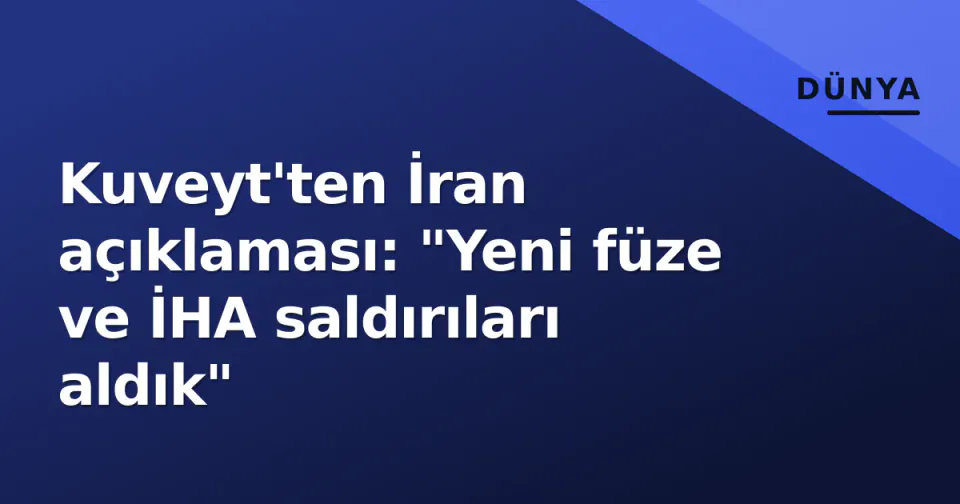 Kuveyt'ten İran açıklaması: "Yeni füze ve İHA saldırıları aldık" görseli