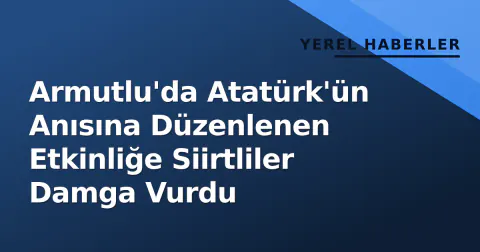 Armutlu'da Atatürk'ün Anısına Düzenlenen Etkinliğe Siirtliler Damga Vurdu