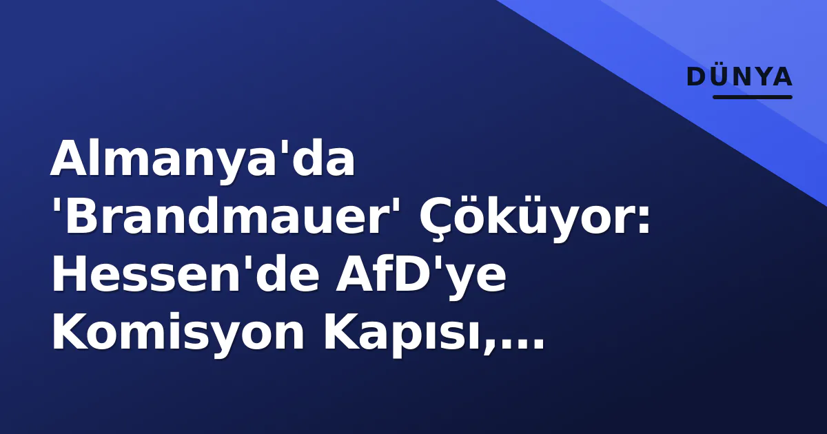 Almanya'da 'Brandmauer' Çöküyor: Hessen'de AfD'ye Komisyon Kapısı, Merz'in CDU'su Anketlerde Düşüşe Geçti Almanya'da 'Brandmauer' Çöküyor: Hessen'de AfD'ye Komisyon Kapısı, Merz'in CDU'su Anketlerde Düşüşe Geçti