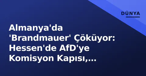 Almanya'da 'Brandmauer' Çöküyor: Hessen'de AfD'ye Komisyon Kapısı, Merz'in CDU'su Anketlerde Düşüşe Geçti