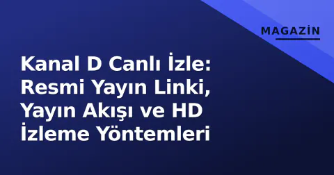 Kanal D Canlı İzle: Resmi Yayın Linki, Yayın Akışı ve HD İzleme Yöntemleri