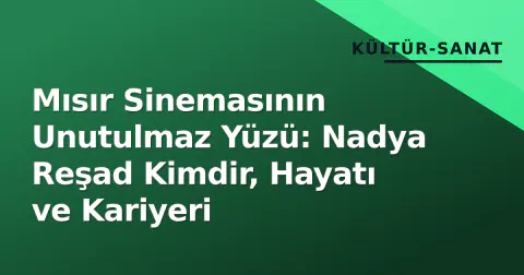 Mısır Sinemasının Unutulmaz Yüzü: Nadya Reşad Kimdir, Hayatı ve Kariyeri