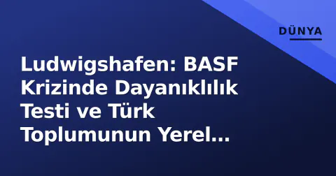Ludwigshafen: BASF Krizinde Dayanıklılık Testi ve Türk Toplumunun Yerel Etkisi