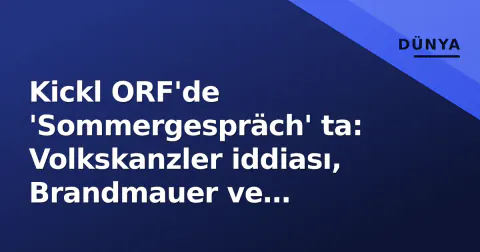 Kickl ORF'de 'Sommergespräch' ta: Volkskanzler iddiası, Brandmauer ve remigration tartışmaları