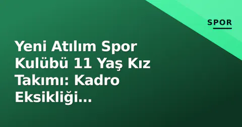 Yeni Atılım Spor Kulübü 11 Yaş Kız Takımı: Kadro Eksikliği Antrenmanları Durduramadı