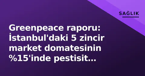 Greenpeace raporu: İstanbul'daki 5 zincir market domatesinin %15'inde pestisit tespit edildi