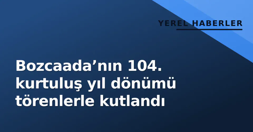 Bozcaada’nın 104. kurtuluş yıl dönümü törenlerle kutlandı görseli