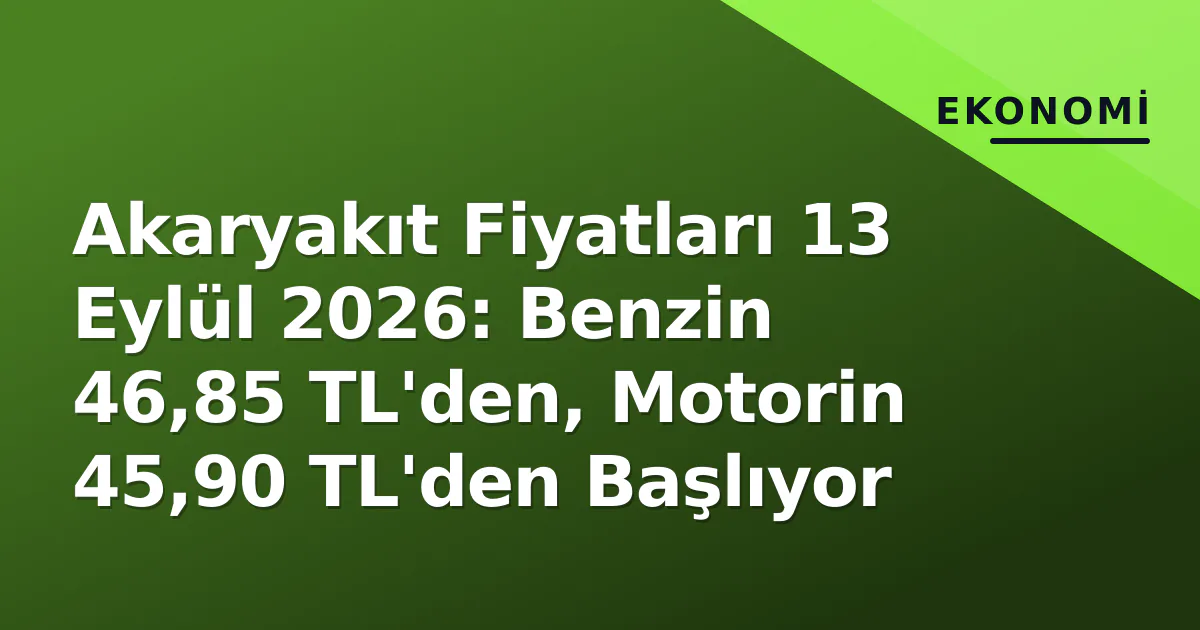 13 Eylül 2026 akaryakıt fiyatları: Benzin, motorin ve LPG bugün ne kadar oldu?