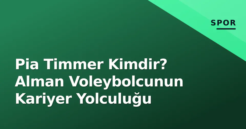 Pia Timmer Kimdir? Alman Voleybolcunun Kariyer Yolculuğu görseli