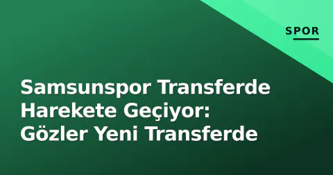 Samsunspor Transferde Harekete Geçiyor: Gözler Yeni Transferde