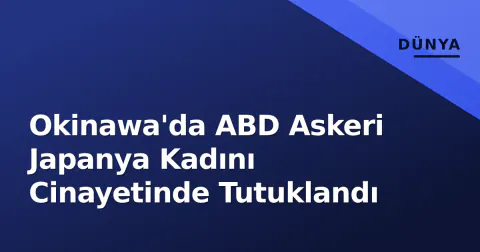 Okinawa'da ABD Askeri Japanya Kadını Cinayetinde Tutuklandı