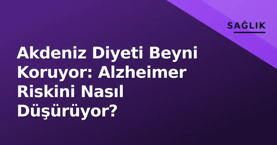 Akdeniz Diyeti Beyni Koruyor: Alzheimer Riskini Nasıl Düşürüyor? görseli