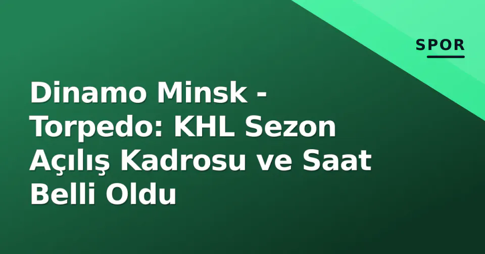 Dinamo Minsk - Torpedo: KHL Sezon Açılış Kadrosu ve Saat Belli Oldu görseli