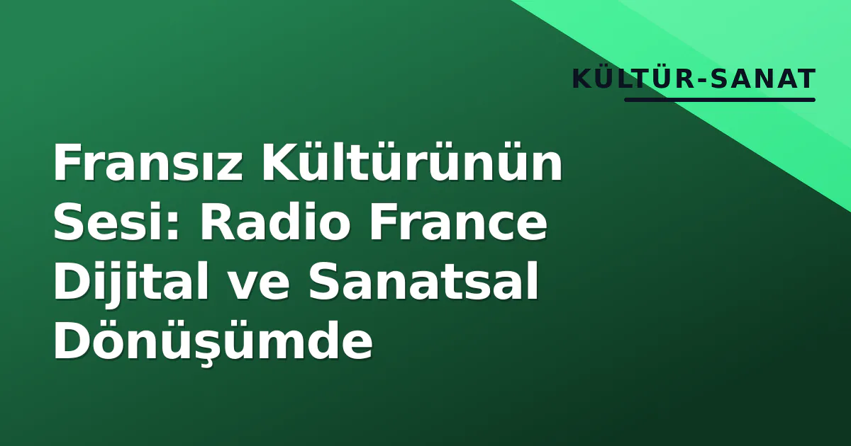 Fransız Kültürünün Sesi: Radio France Dijital ve Sanatsal Dönüşümde Fransız Kültürünün Sesi: Radio France Dijital ve Sanatsal Dönüşümde