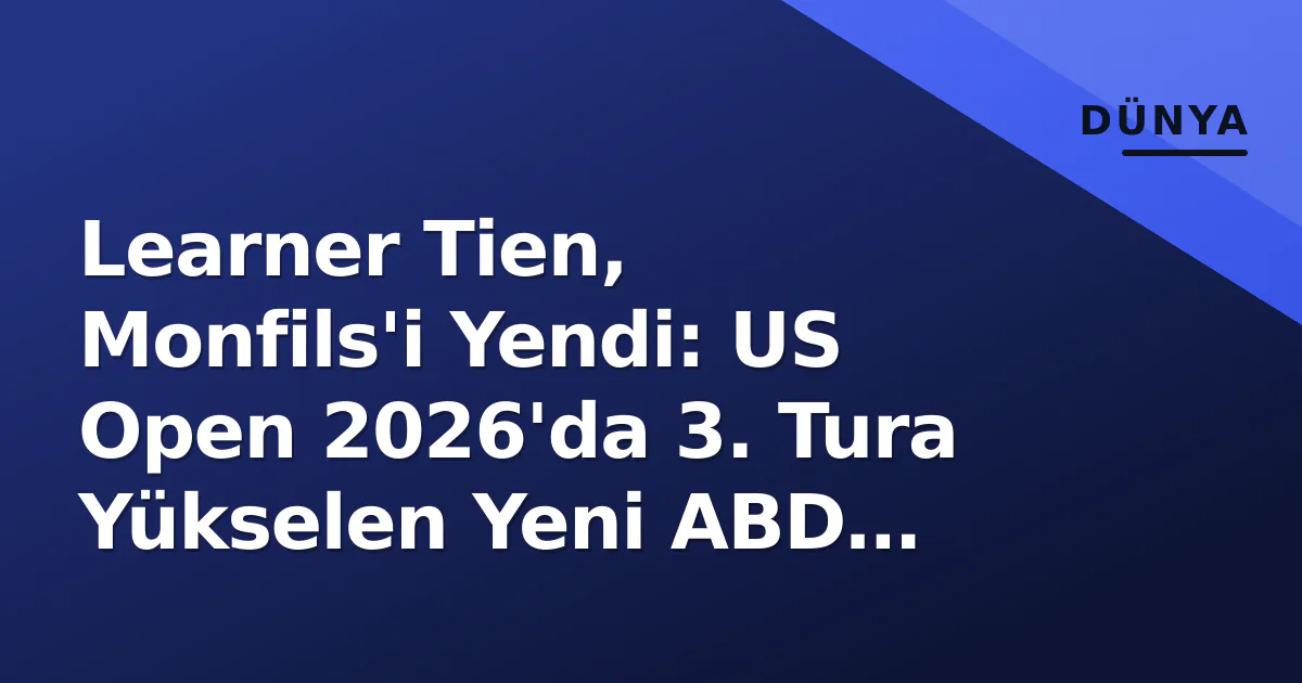 Learner Tien, Monfils'i Yendi: US Open 2026'da 3. Tura Yükselen Yeni ABD Umudu Learner Tien, Monfils'i Yendi: US Open 2026'da 3. Tura Yükselen Yeni ABD Umudu