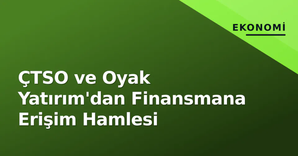 ÇTSO ve Oyak Yatırım'dan Finansmana Erişim Hamlesi görseli