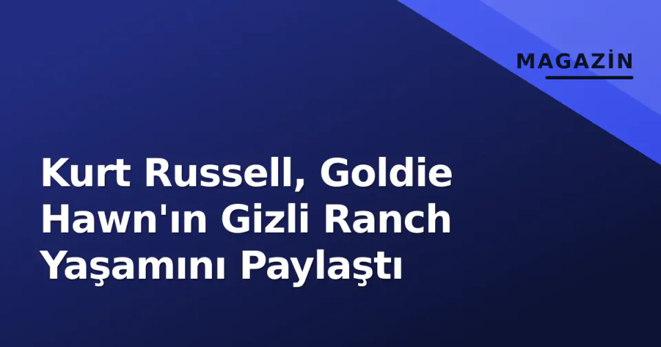 Kurt Russell, Goldie Hawn'ın Gizli Ranch Yaşamını Paylaştı görseli