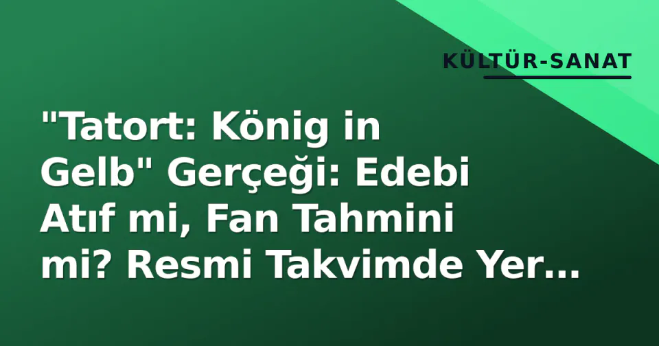"Tatort: König in Gelb" Gerçeği: Edebi Atıf mi, Fan Tahmini mi? Resmi Takvimde Yer Alamıyor görseli