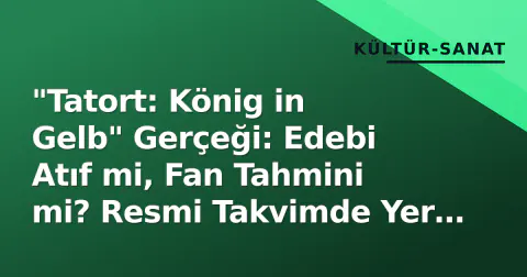 "Tatort: König in Gelb" Gerçeği: Edebi Atıf mi, Fan Tahmini mi? Resmi Takvimde Yer Alamıyor