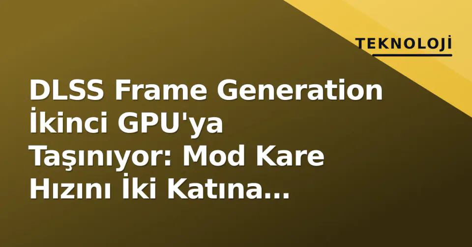 DLSS Frame Generation İkinci GPU'ya Taşınıyor: Mod Kare Hızını İki Katına Çıkarıyor görseli