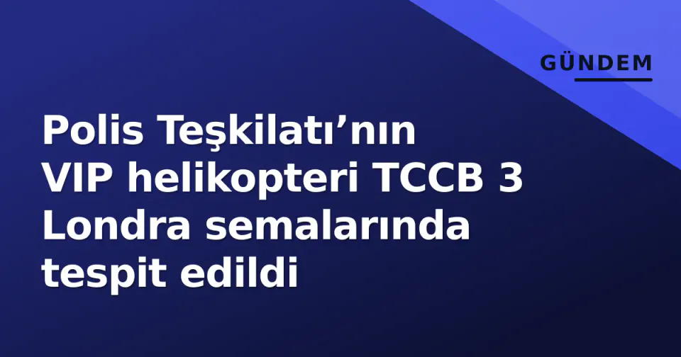 Polis Teşkilatı’nın VIP helikopteri TCCB 3 Londra semalarında tespit edildi görseli