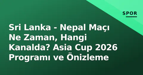 Sri Lanka - Nepal Maçı Ne Zaman, Hangi Kanalda? Asia Cup 2026 Programı ve Önizleme