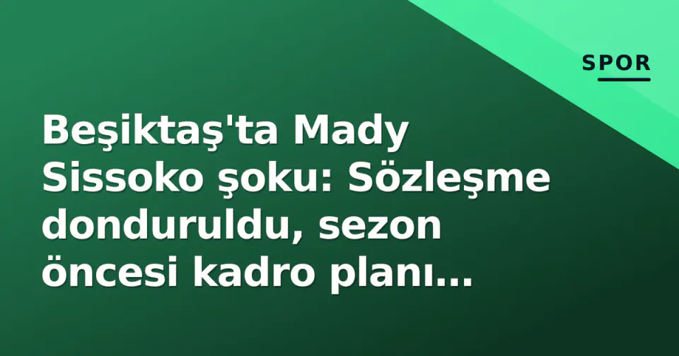 Beşiktaş'ta Mady Sissoko şoku: Sözleşme donduruldu, sezon öncesi kadro planı değişiyor görseli