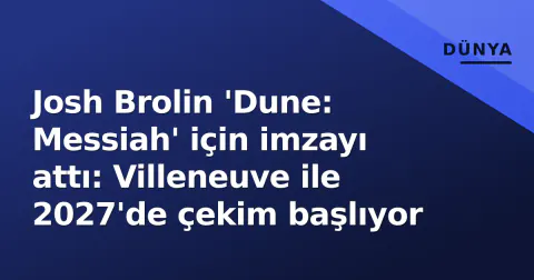 Josh Brolin 'Dune: Messiah' için imzayı attı: Villeneuve ile 2027'de çekim başlıyor