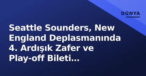 Seattle Sounders, New England Deplasmanında 4. Ardışık Zafer ve Play-off Bileti Peşinde