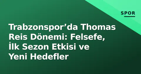 Trabzonspor’da Thomas Reis Dönemi: Felsefe, İlk Sezon Etkisi ve Yeni Hedefler