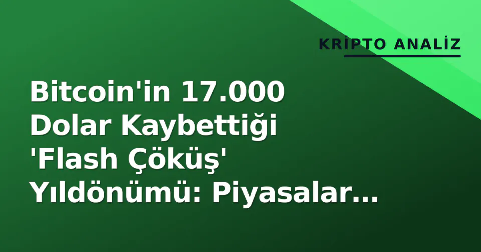 Bitcoin'in 17.000 Dolar Kaybettiği 'Flash Çöküş' Yıldönümü: Piyasalar Hala Travmanın İçinde mi? görseli