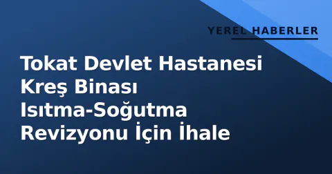 Tokat Devlet Hastanesi Kreş Binası Isıtma-Soğutma Revizyonu İçin İhale