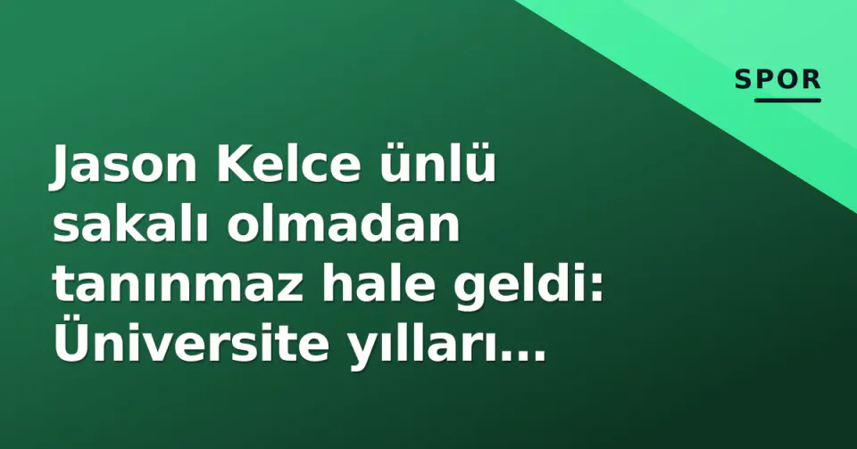 Jason Kelce ünlü sakalı olmadan tanınmaz hale geldi: Üniversite yılları fotoğrafları paylaşıldı görseli