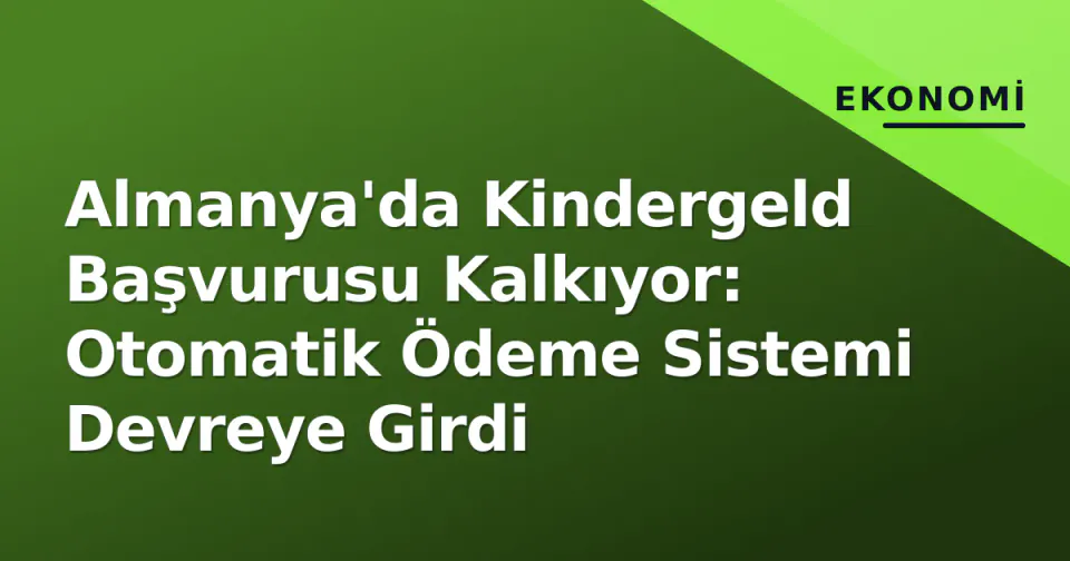 Almanya'da Kindergeld Başvurusu Kalkıyor: Otomatik Ödeme Sistemi Devreye Girdi görseli