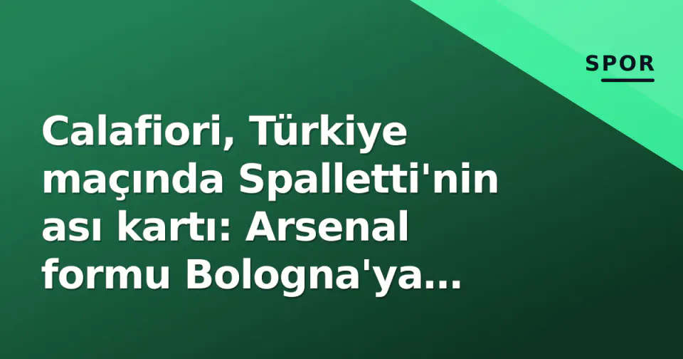 Calafiori, Türkiye maçında Spalletti'nin ası kartı: Arsenal formu Bologna'ya taşınıyor görseli