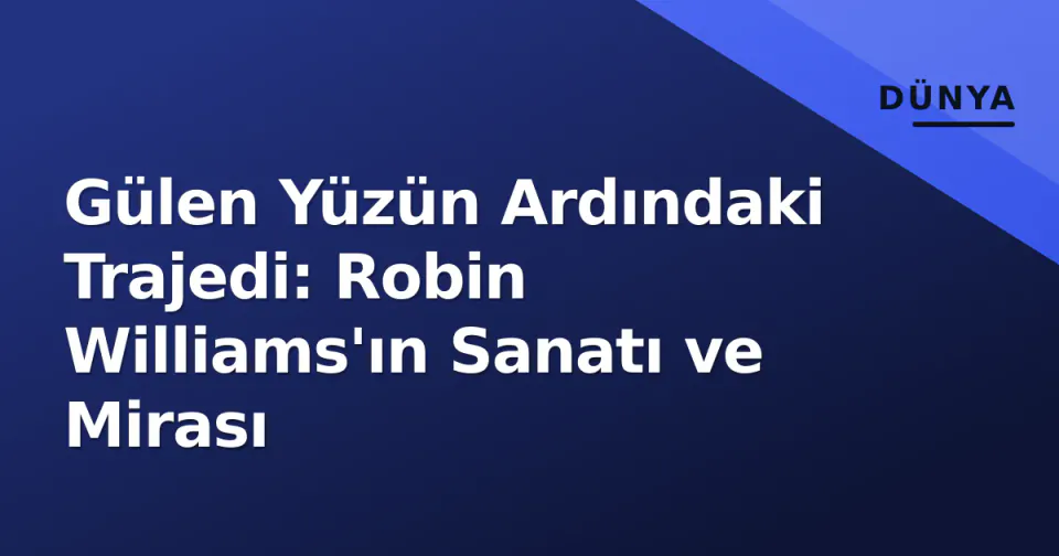 Gülen Yüzün Ardındaki Trajedi: Robin Williams'ın Sanatı ve Mirası görseli