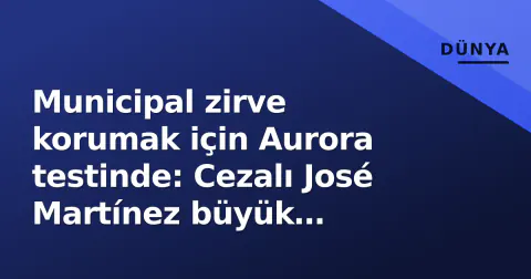 Municipal zirve korumak için Aurora testinde: Cezalı José Martínez büyük eksiklik Municipal zirve korumak için Aurora testinde: Cezalı José Martínez büyük eksiklik
