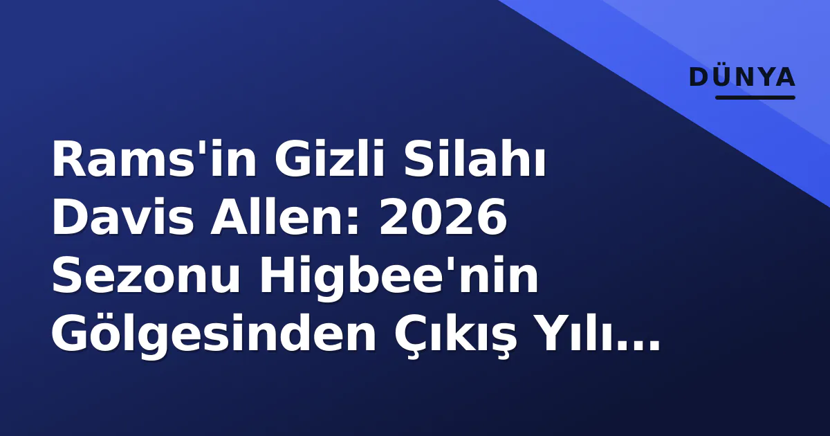 Rams'in Gizli Silahı Davis Allen: 2026 Sezonunda Higbee'nin Arkasından Çıkış mı, Yoksa Ortaklık mı?